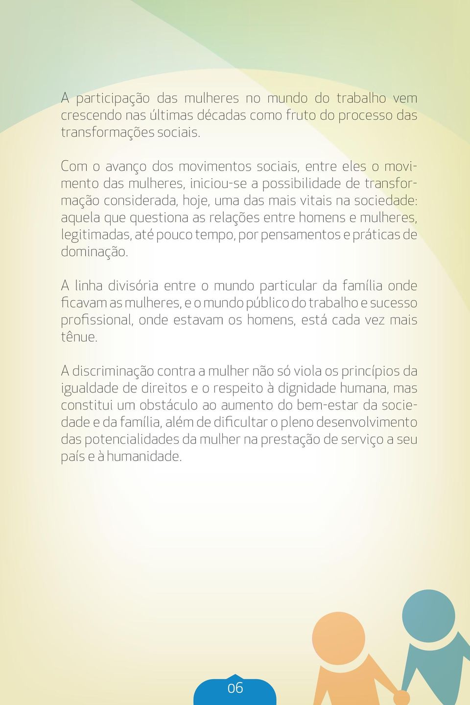 relações entre homens e mulheres, legitimadas, até pouco tempo, por pensamentos e práticas de dominação.