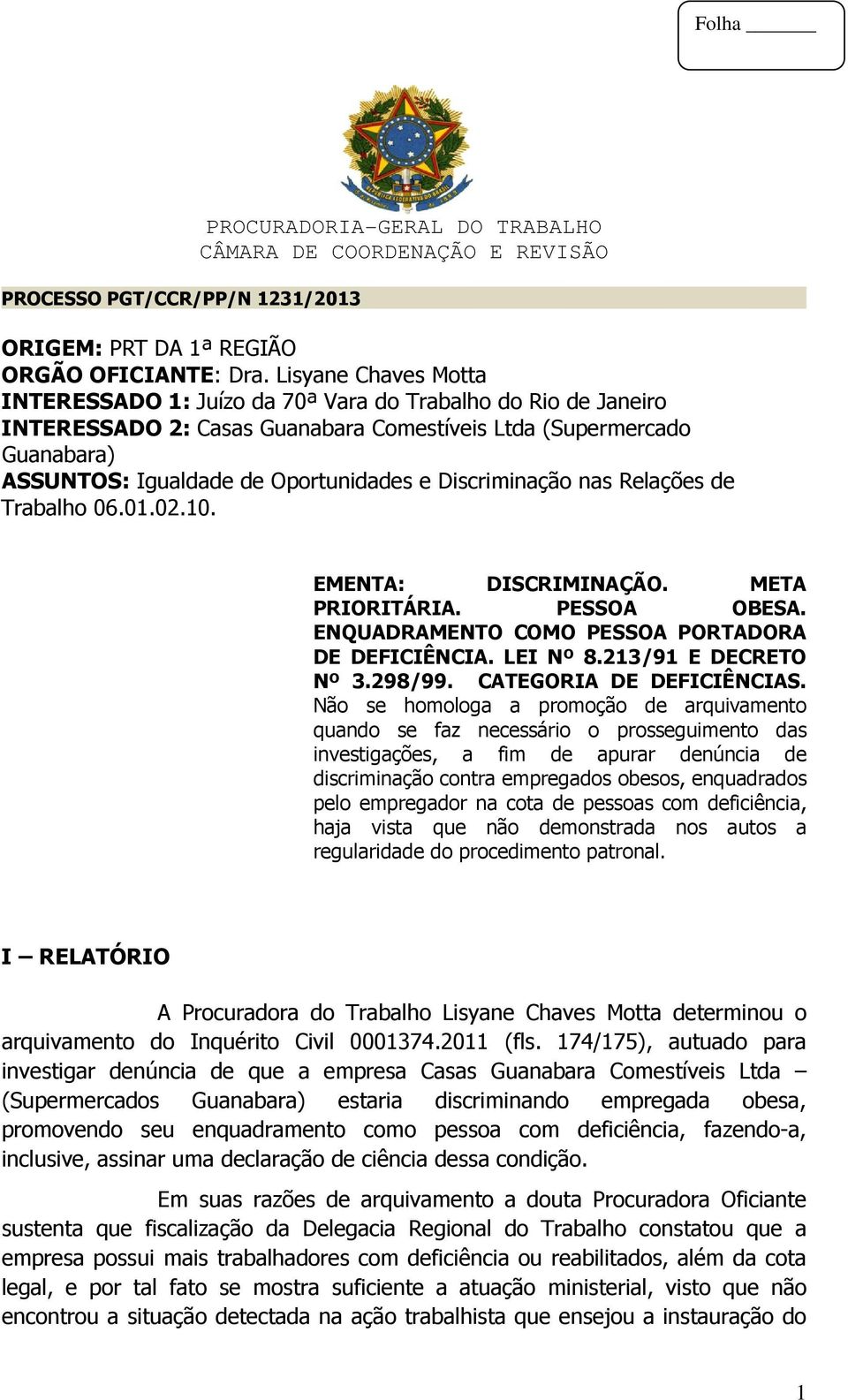 Discriminação nas Relações de Trabalho 06.01.02.10. EMENTA: DISCRIMINAÇÃO. META PRIORITÁRIA. PESSOA OBESA. ENQUADRAMENTO COMO PESSOA PORTADORA DE DEFICIÊNCIA. LEI Nº 8.213/91 E DECRETO Nº 3.298/99.