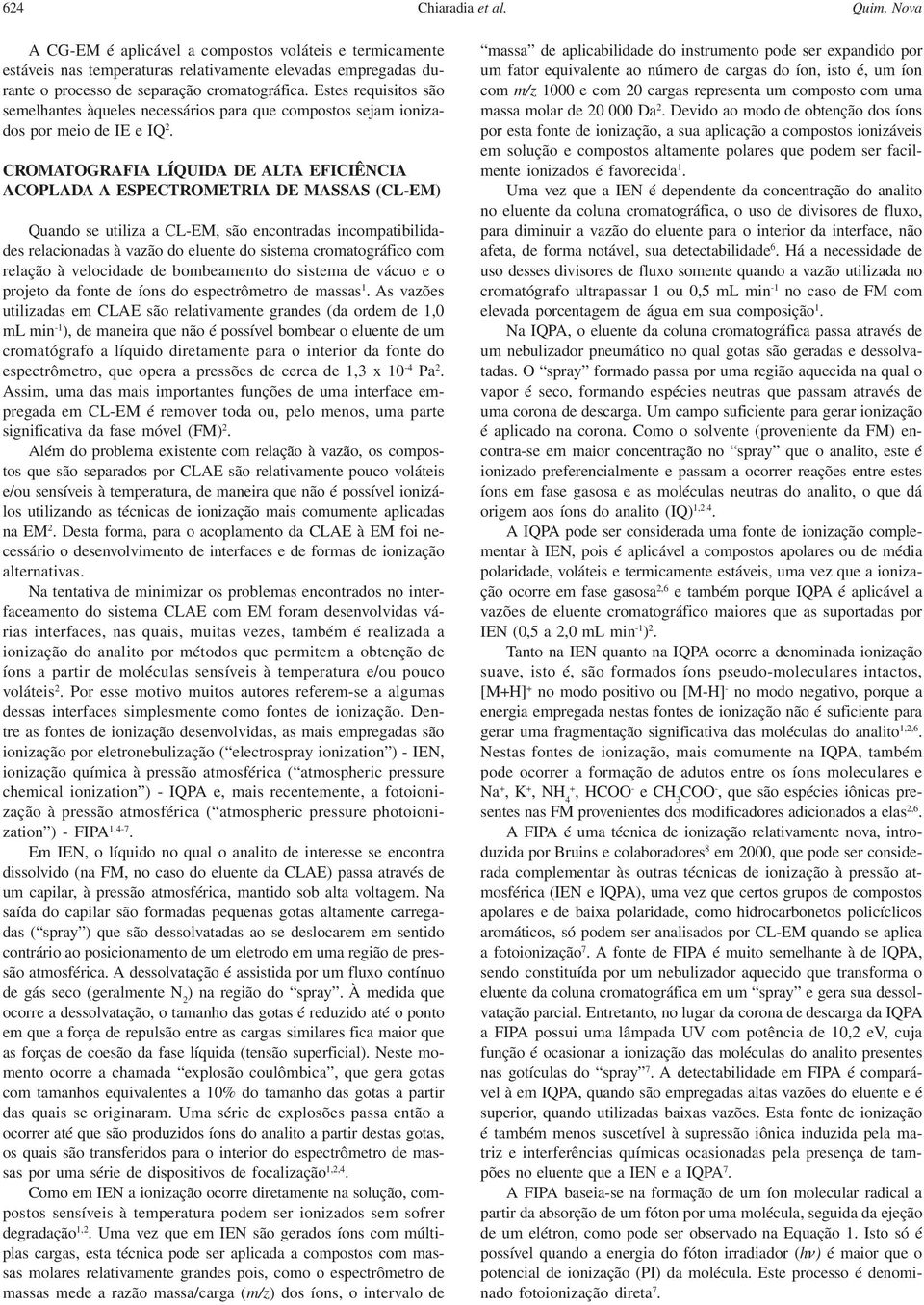 CROMATOGRAFIA LÍQUIDA DE ALTA EFICIÊNCIA ACOPLADA A ESPECTROMETRIA DE MASSAS (CL-EM) Quando se utiliza a CL-EM, são encontradas incompatibilidades relacionadas à vazão do eluente do sistema