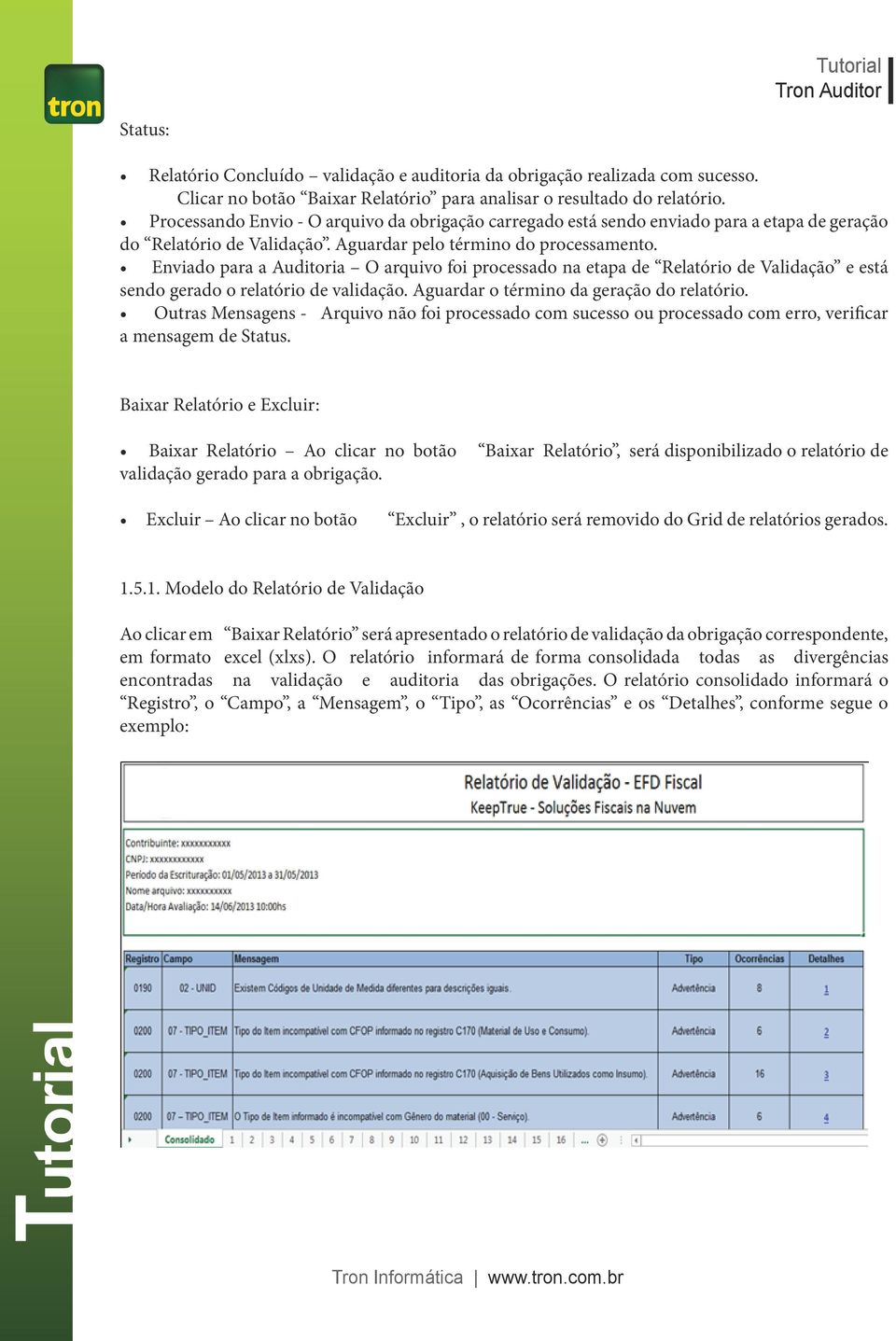 Enviado para a Auditoria O arquivo foi processado na etapa de Relatório de Validação e está sendo gerado o relatório de validação. Aguardar o término da geração do relatório.