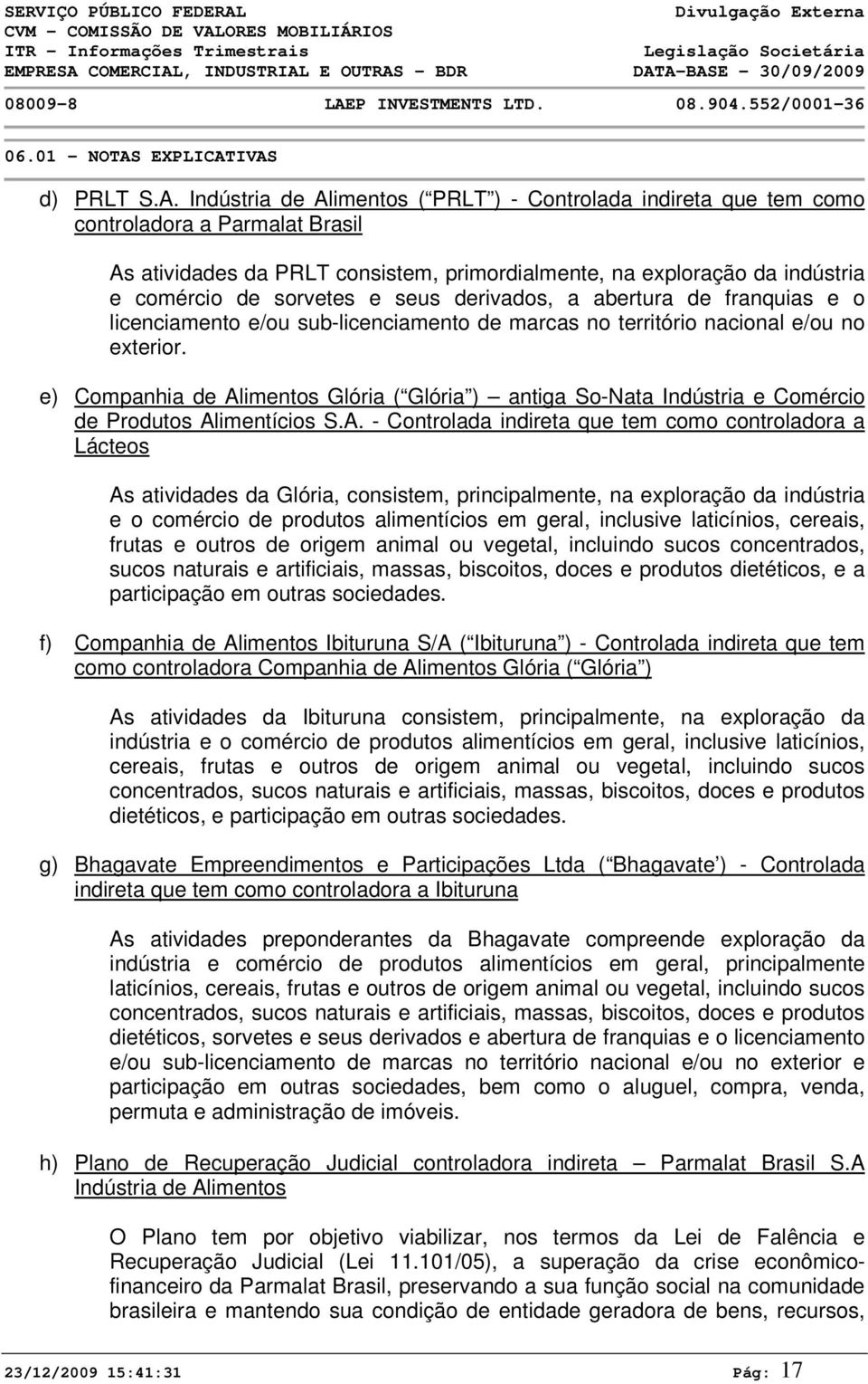 seus derivados, a abertura de franquias e o licenciamento e/ou sub-licenciamento de marcas no território nacional e/ou no exterior.