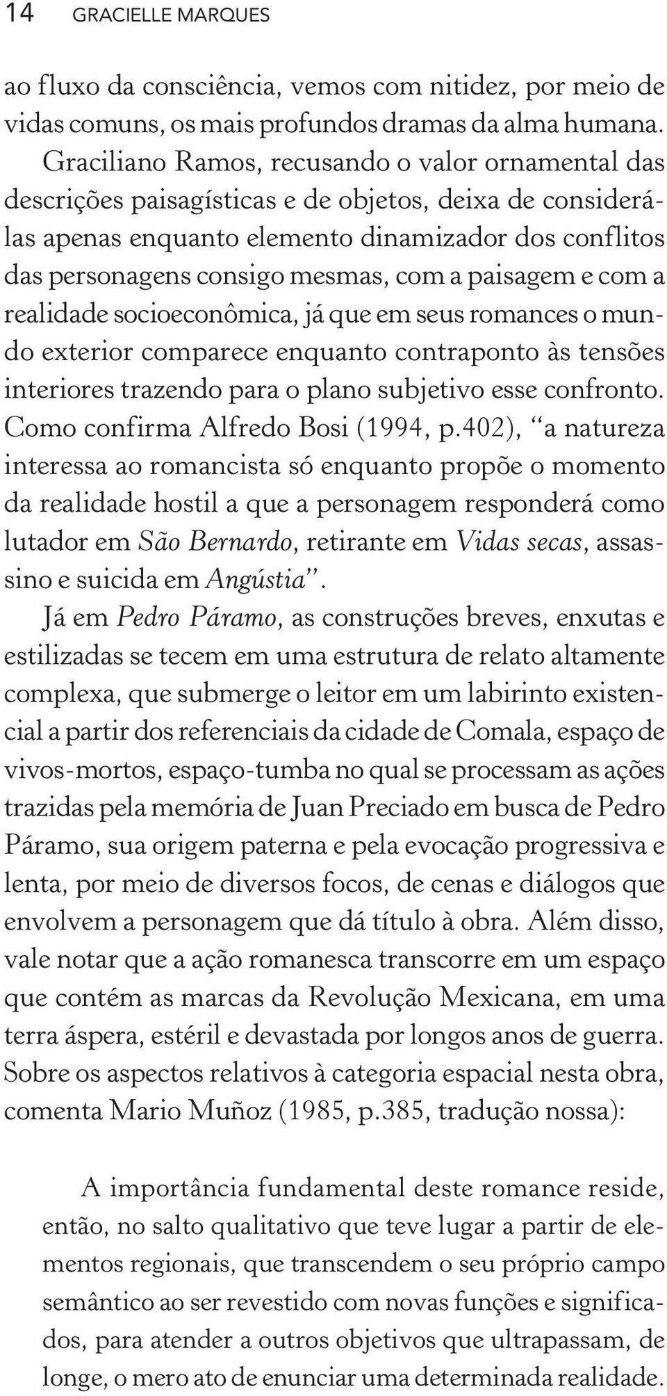 a paisagem e com a realidade socioeconômica, já que em seus romances o mundo exterior comparece enquanto contraponto às tensões interiores trazendo para o plano subjetivo esse confronto.