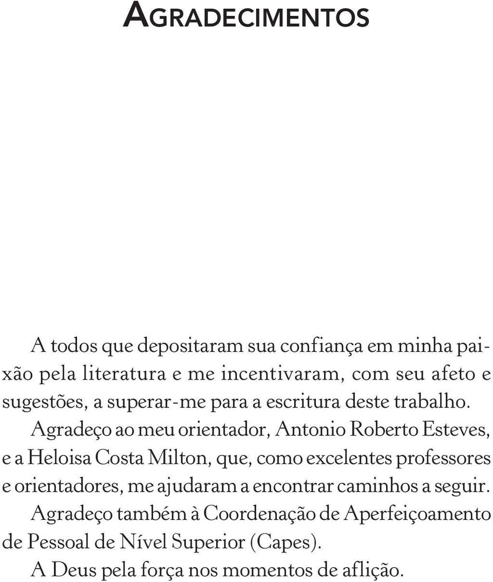 Agradeço ao meu orientador, Antonio Roberto Esteves, e a Heloisa Costa Milton, que, como excelentes professores e