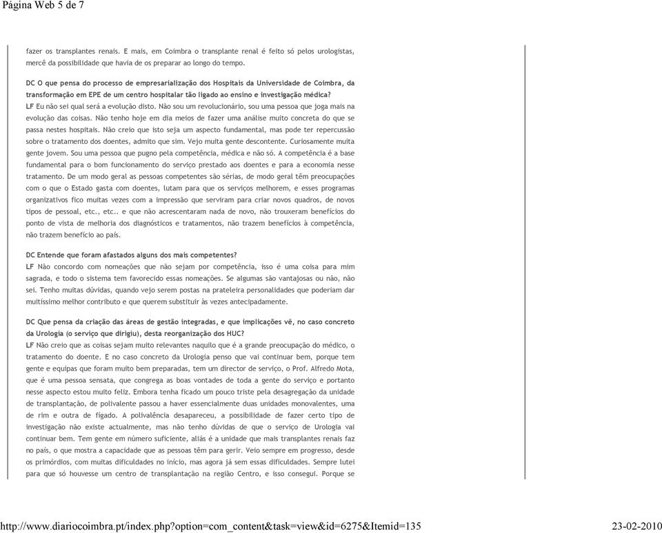 LF Eu não sei qual será a evolução disto. Não sou um revolucionário, sou uma pessoa que joga mais na evolução das coisas.