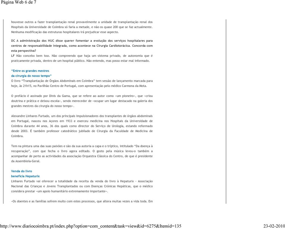 DC A administração dos HUC disse querer fomentar a evolução dos serviços hospitalares para centros de responsabilidade integrada, como acontece na Cirurgia Cardiotorácica.