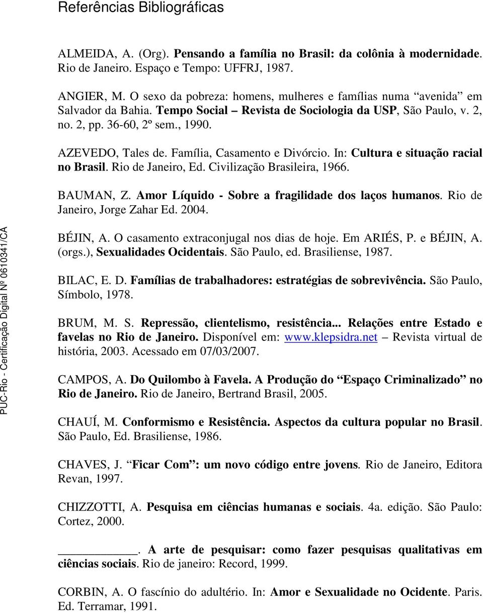 Família, Casamento e Divórcio. In: Cultura e situação racial no Brasil. Rio de Janeiro, Ed. Civilização Brasileira, 1966. BAUMAN, Z. Amor Líquido - Sobre a fragilidade dos laços humanos.