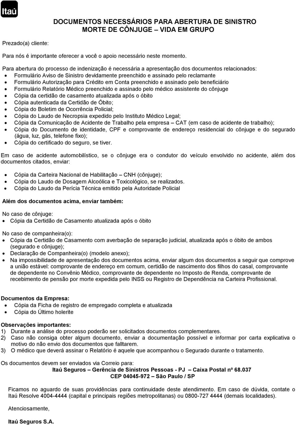 para Crédito em Conta preenchido e assinado pelo beneficiário Formulário Relatório Médico preenchido e assinado pelo médico assistente do cônjuge Cópia da certidão de casamento atualizada após o