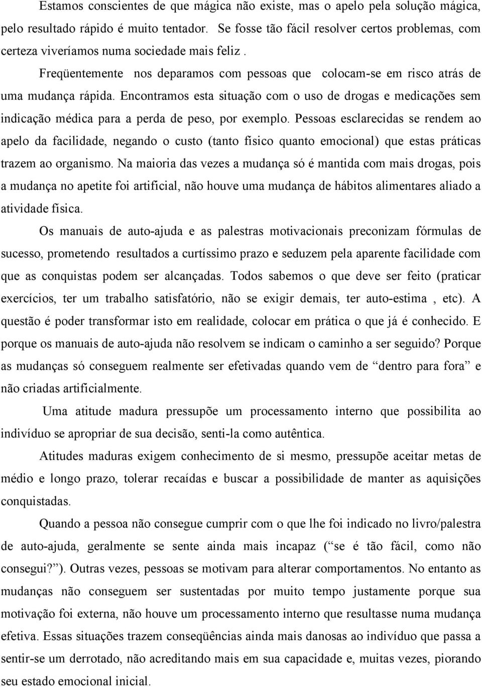 Encontramos esta situação com o uso de drogas e medicações sem indicação médica para a perda de peso, por exemplo.