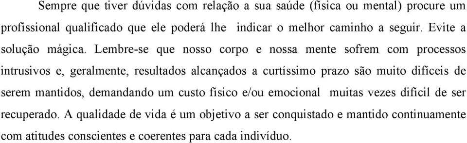 Lembre-se que nosso corpo e nossa mente sofrem com processos intrusivos e, geralmente, resultados alcançados a curtíssimo prazo são muito