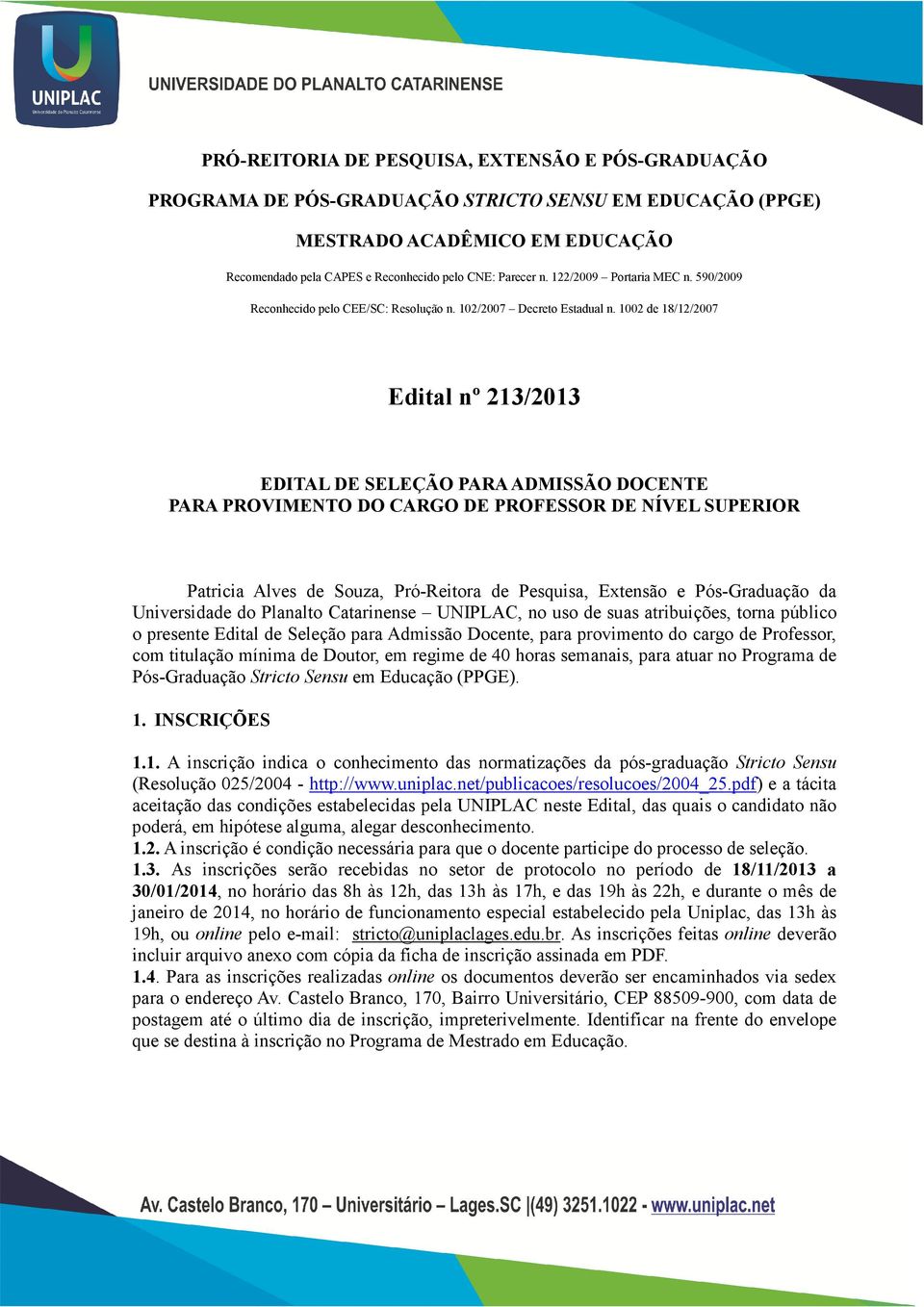 1002 de 18/12/2007 Edital nº 213/2013 EDITAL DE SELEÇÃO PARA ADMISSÃO DOCENTE PARA PROVIMENTO DO CARGO DE PROFESSOR DE NÍVEL SUPERIOR Patricia Alves de Souza, Pró-Reitora de Pesquisa, Extensão e