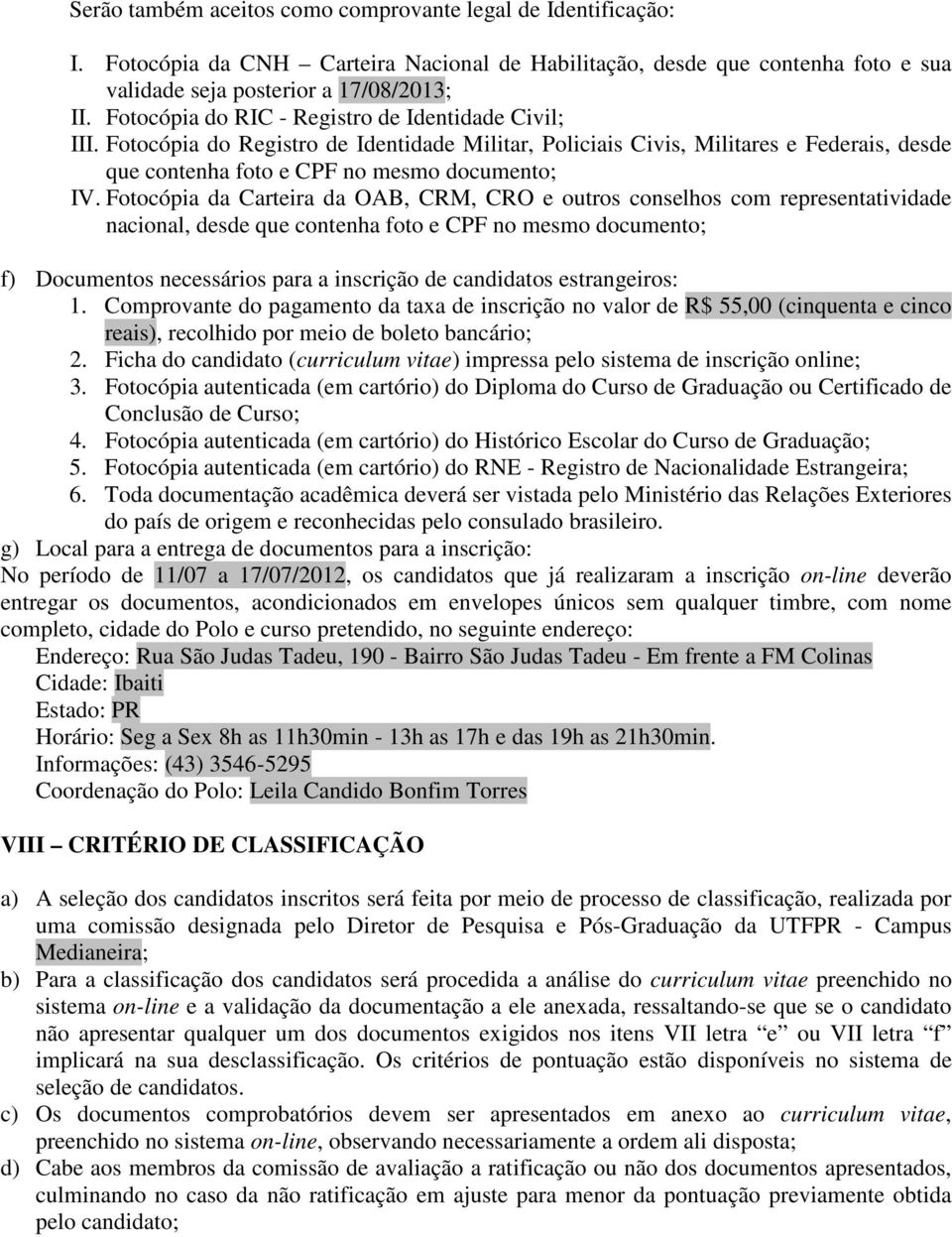 Fotocópia da Carteira da OAB, CRM, CRO e outros conselhos com representatividade nacional, desde que contenha foto e CPF no mesmo documento; f) Documentos necessários para a inscrição de candidatos