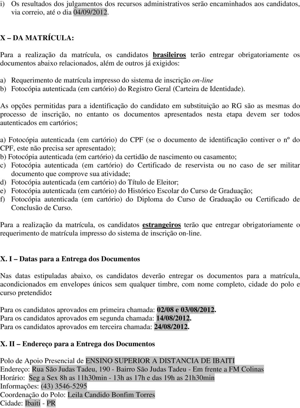 impresso do sistema de inscrição on-line b) Fotocópia autenticada (em cartório) do Registro Geral (Carteira de Identidade).