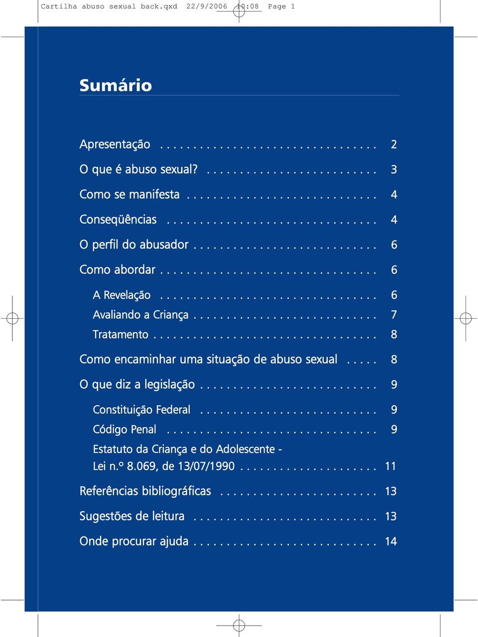 ........................... 7 Tratamento.................................. 8 Como encaminhar uma situação de abuso sexual..... 8 O que diz a legislação........................... 9 Constituição Federal.