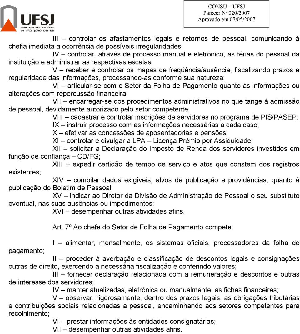 natureza; VI articular-se com o Setor da Folha de Pagamento quanto às informações ou alterações com repercussão financeira; VII encarregar-se dos procedimentos administrativos no que tange à admissão