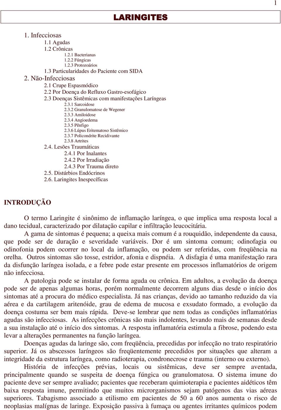 3.7 Policondrite Recidivante 2.3.8 Artrites 2.4. Lesões Traumáticas 2.4.1 Por Inalantes 2.4.2 Por Irradiação 2.4.3 Por Trauma direto 2.5. Distúrbios Endócrinos 2.6.