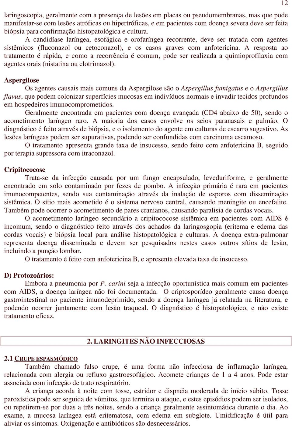 A candidíase laríngea, esofágica e orofaríngea recorrente, deve ser tratada com agentes sistêmicos (fluconazol ou cetoconazol), e os casos graves com anfotericina.