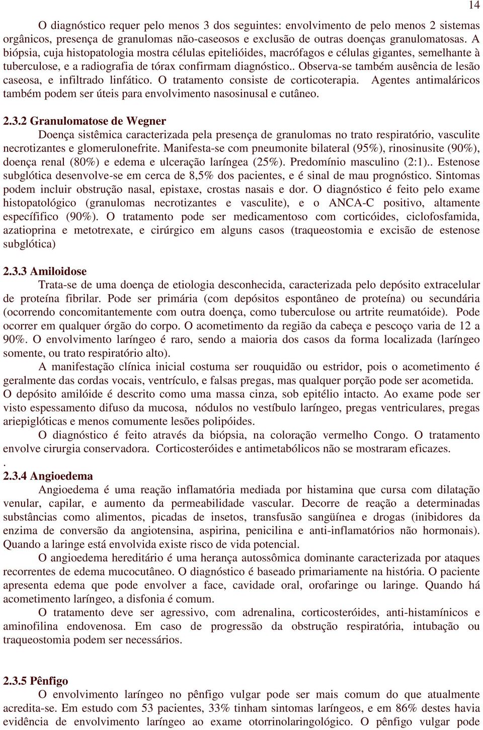 . Observa-se também ausência de lesão caseosa, e infiltrado linfático. O tratamento consiste de corticoterapia. Agentes antimaláricos também podem ser úteis para envolvimento nasosinusal e cutâneo. 2.