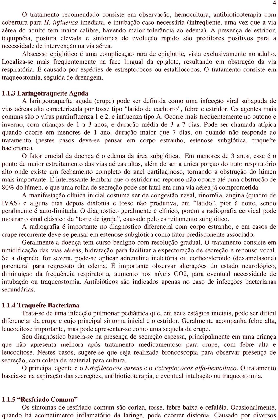 A presença de estridor, taquipnéia, postura elevada e sintomas de evolução rápido são preditores positivos para a necessidade de intervenção na via aérea.