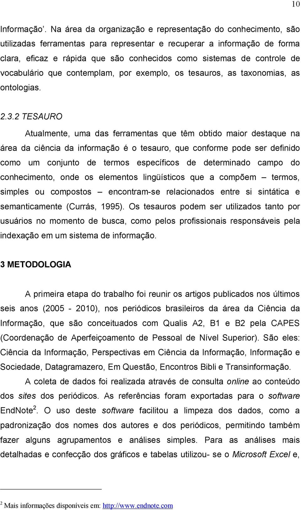 controle de vocabulário que contemplam, por exemplo, os tesauros, as taxonomias, as ontologias. 2.3.