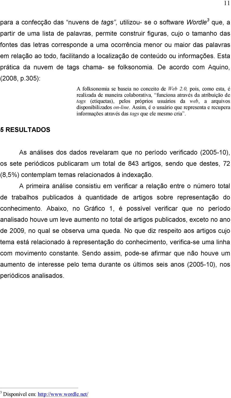 305): 5 RESULTADOS A folksonomia se baseia no conceito de Web 2.