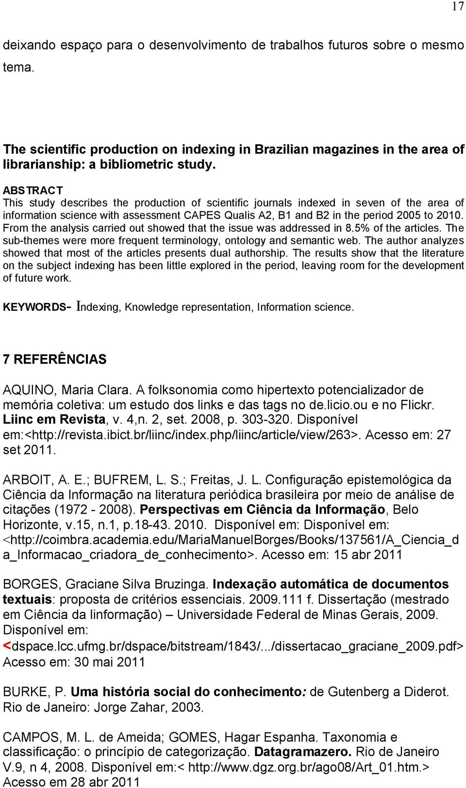 From the analysis carried out showed that the issue was addressed in 8.5% of the articles. The sub-themes were more frequent terminology, ontology and semantic web.