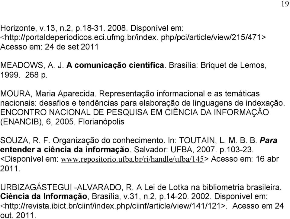 ENCONTRO NACIONAL DE PESQUISA EM CIÊNCIA DA INFORMAÇÃO (ENANCIB), 6, 2005. Florianópolis SOUZA, R. F. Organização do conhecimento. In: TOUTAIN, L. M. B. B. Para entender a ciência da informação.