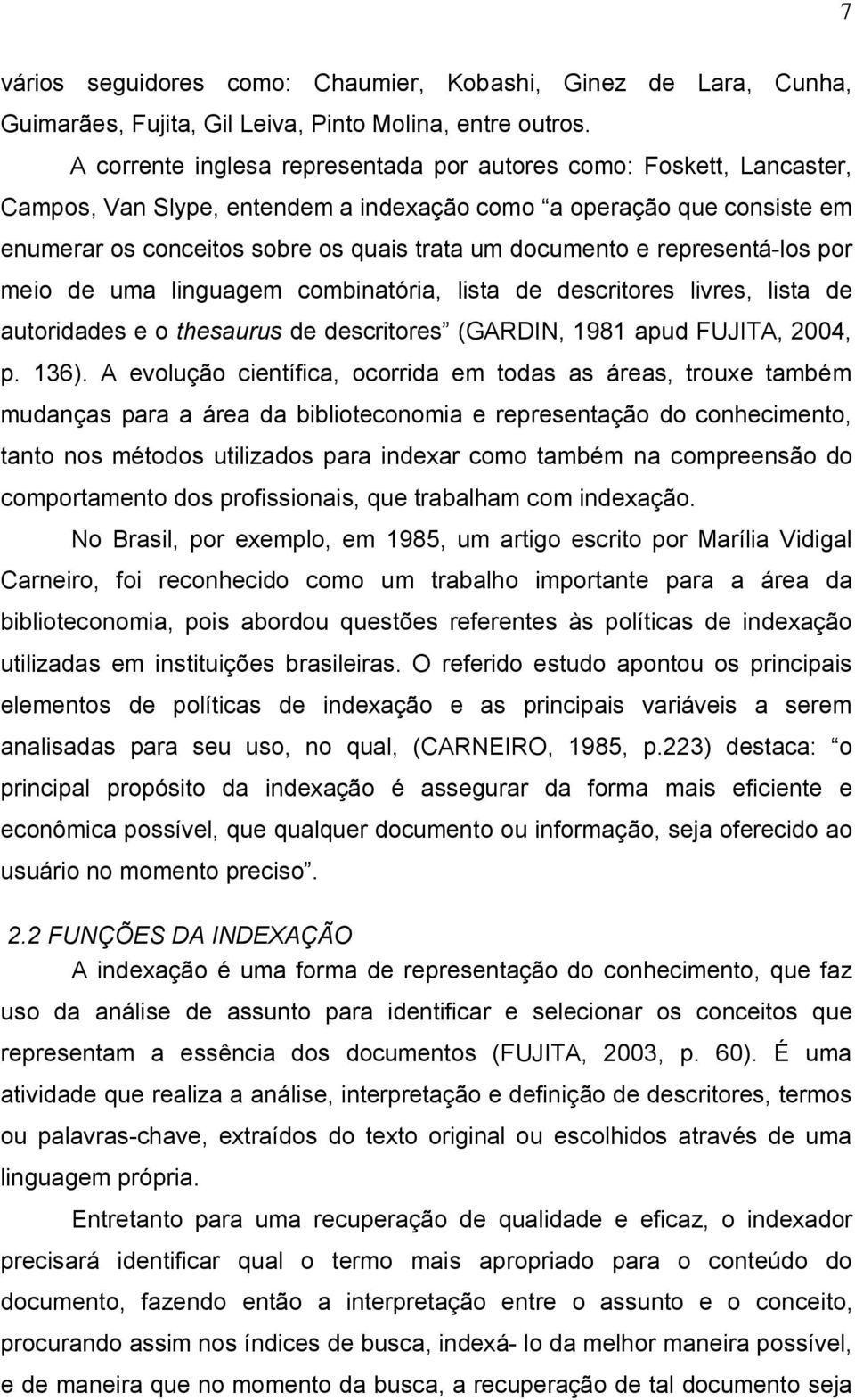 representá-los por meio de uma linguagem combinatória, lista de descritores livres, lista de autoridades e o thesaurus de descritores (GARDIN, 1981 apud FUJITA, 2004, p. 136).