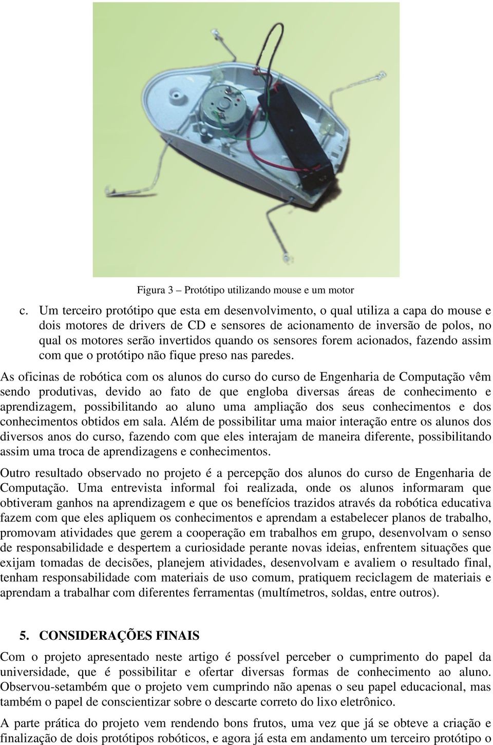 quando os sensores forem acionados, fazendo assim com que o protótipo não fique preso nas paredes.