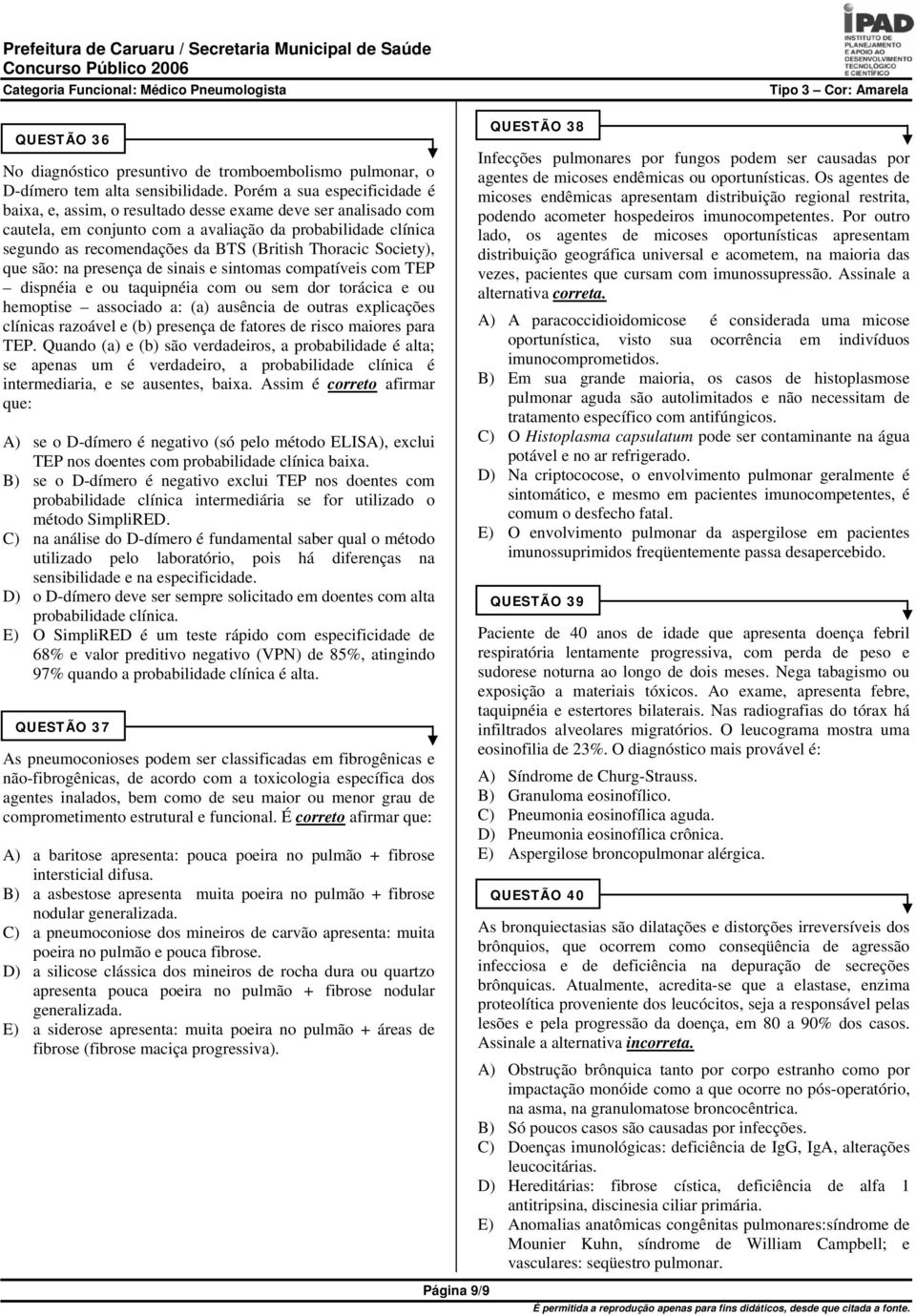 Thoracic Society), que são: na presença de sinais e sintomas compatíveis com TEP dispnéia e ou taquipnéia com ou sem dor torácica e ou hemoptise associado a: (a) ausência de outras explicações