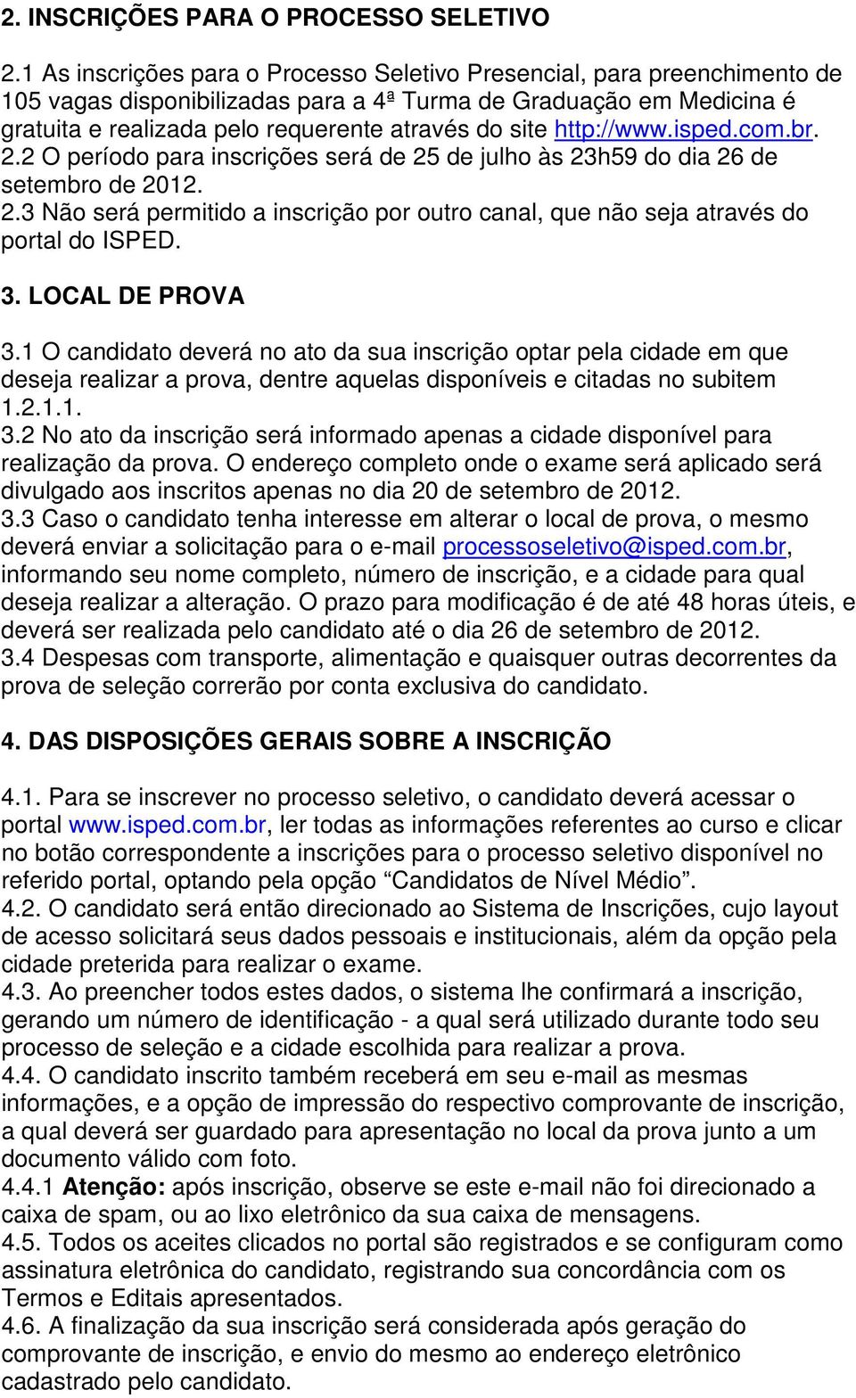 http://www.isped.com.br. 2.2 O período para inscrições será de 25 de julho às 23h59 do dia 26 de setembro de 2012. 2.3 Não será permitido a inscrição por outro canal, que não seja através do portal do ISPED.