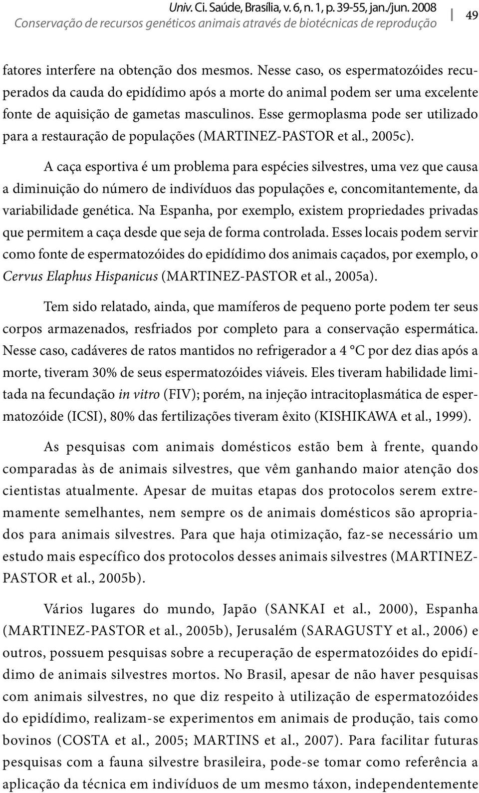 Esse germoplasma pode ser utilizado para a restauração de populações (MARTINEZ-PASTOR et al., 2005c).