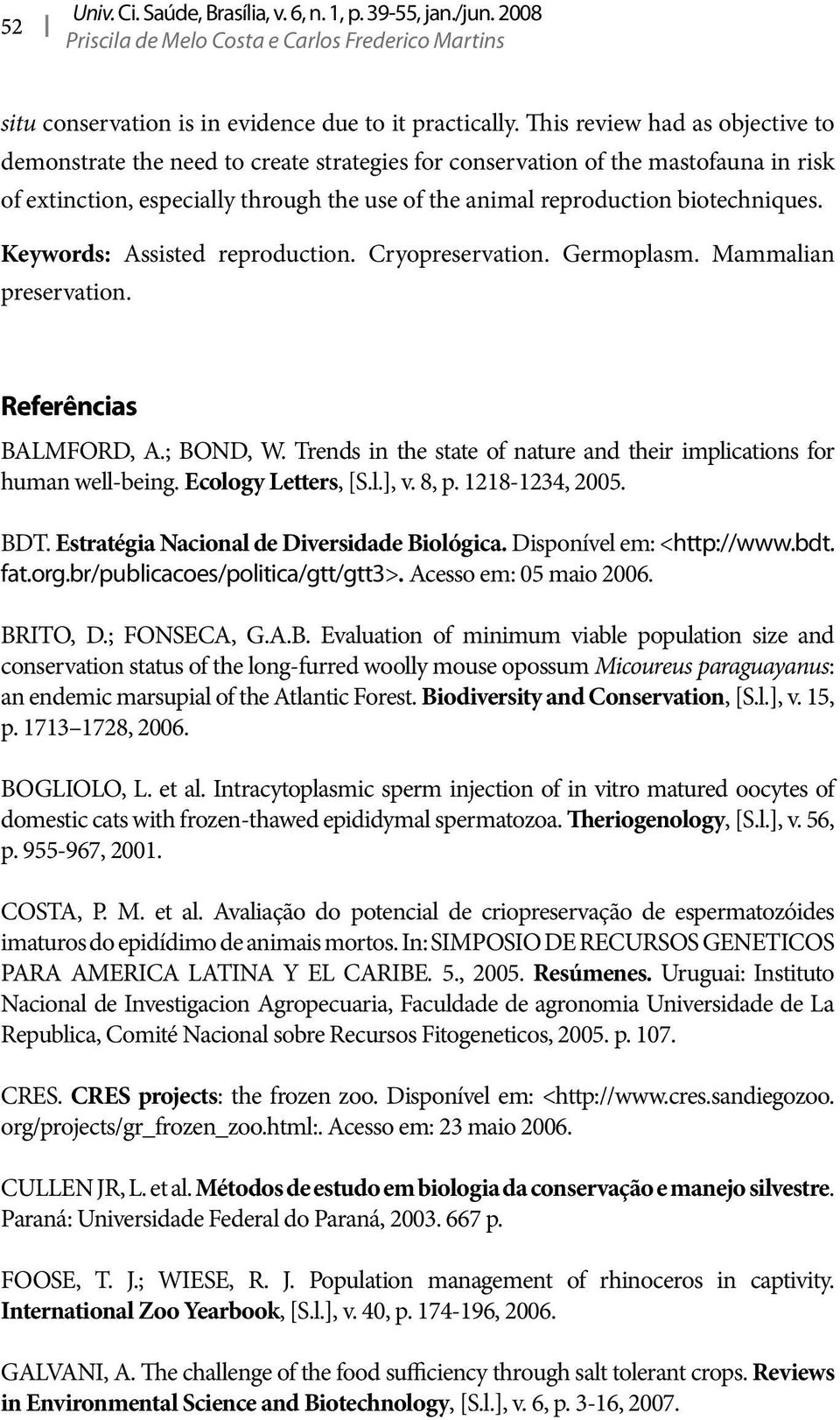 Keywords: Assisted reproduction. Cryopreservation. Germoplasm. Mammalian preservation. Referências BALMFORD, A.; BOND, W. Trends in the state of nature and their implications for human well-being.