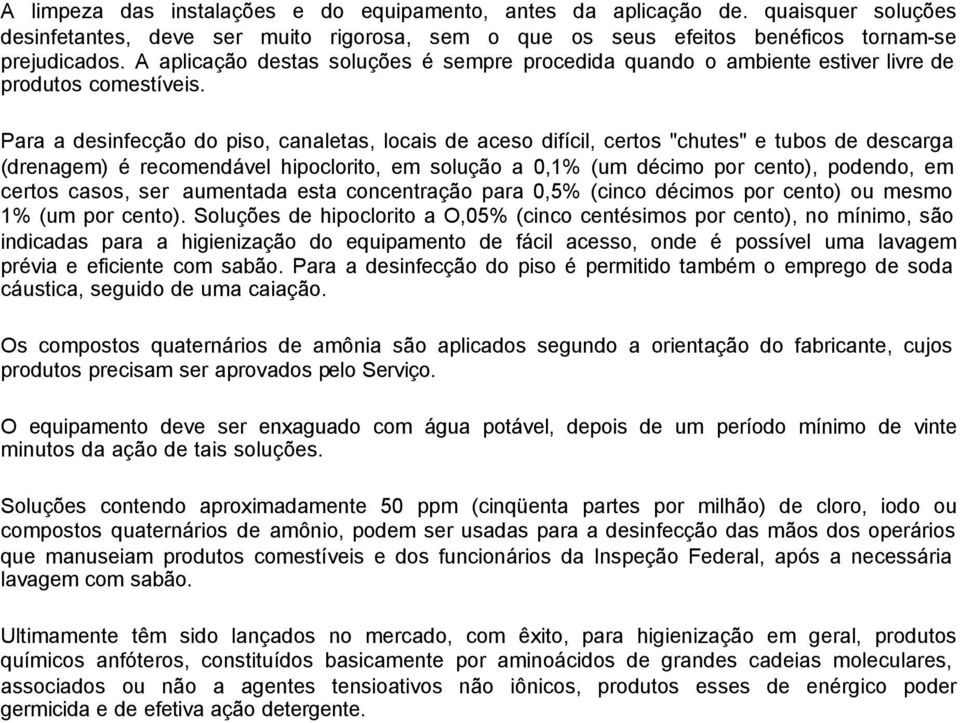 Para a desinfecção do piso, canaletas, locais de aceso difícil, certos "chutes" e tubos de descarga (drenagem) é recomendável hipoclorito, em solução a 0,1% (um décimo por cento), podendo, em certos