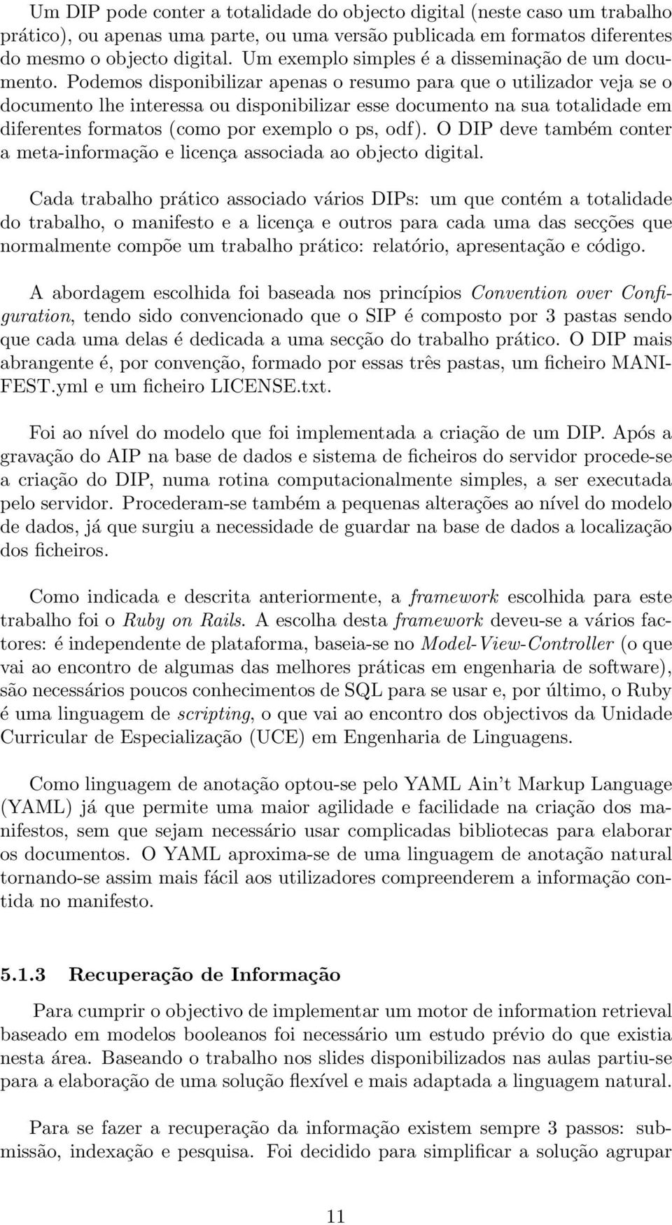 Podemos disponibilizar apenas o resumo para que o utilizador veja se o documento lhe interessa ou disponibilizar esse documento na sua totalidade em diferentes formatos (como por exemplo o ps, odf).