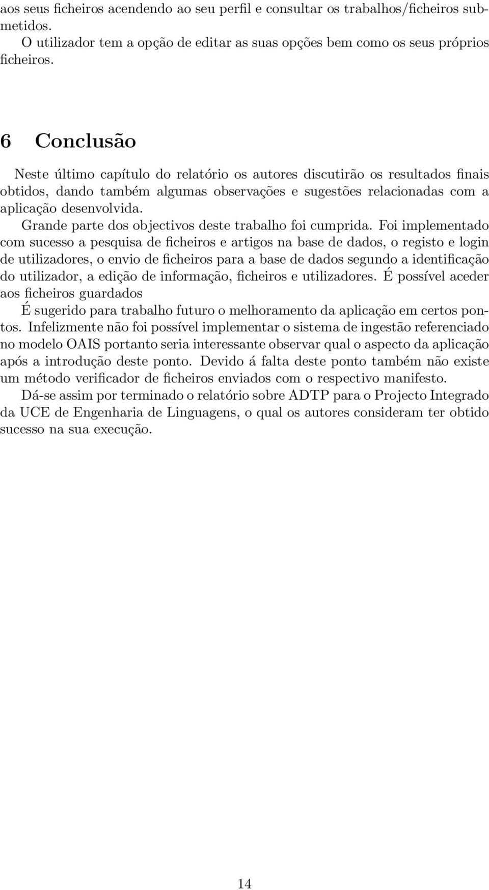 Grande parte dos objectivos deste trabalho foi cumprida.