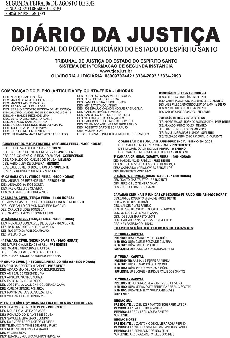 br OUVIDORIA JUDICIÁRIA: 08009702442 / 3334-2092 / 3334-2093 COMPOSIÇÃO DO PLENO (ANTIGUIDADE): QUINTA-FEIRA - 14HORAS DES. ADALTO DIAS TRISTÃO DES. MAURÍLIO ALMEIDA DE ABREU DES.