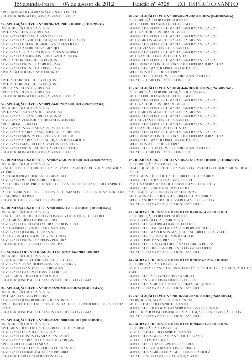 ALCYONE SOARES NAVARRO ADVOGADO ANDERSON LUIS GAZOLA ELLER APDO ALTAIR NOGUEIRA PEQUINO ADVOGADO BRUNO FAJARDO LIMA ADVOGADO BRENO FAJARDO LIMA APELAÇÃO ADESIVA Nº 11110096937 * APTE ALTAIR NOGUEIRA