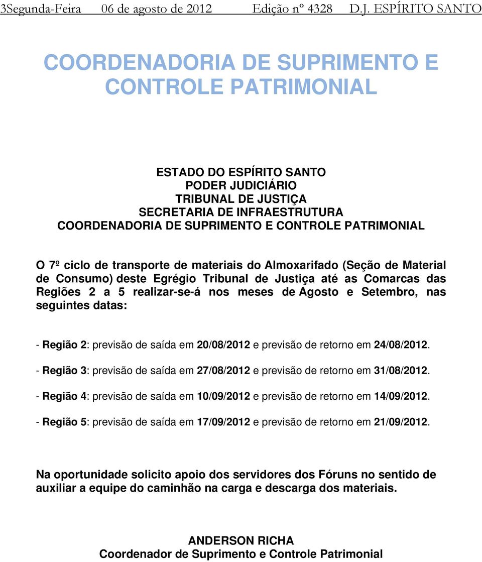 PATRIMONIAL O 7º ciclo de transporte de materiais do Almoxarifado (Seção de Material de Consumo) deste Egrégio Tribunal de Justiça até as Comarcas das Regiões 2 a 5 realizar-se-á nos meses de Agosto