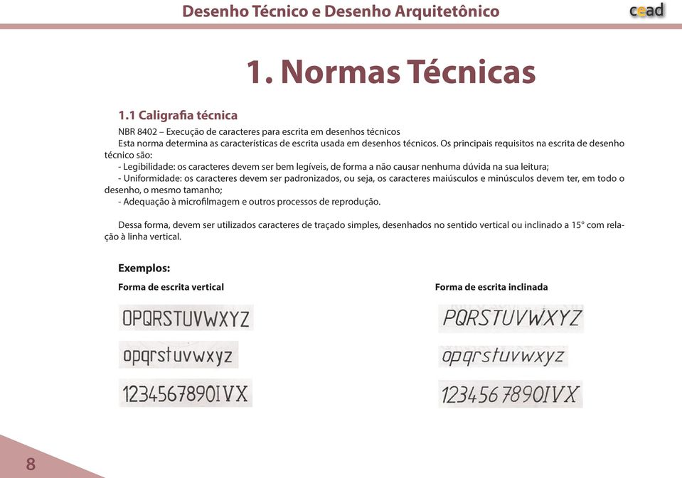 caracteres devem ser padronizados, ou seja, os caracteres maiúsculos e minúsculos devem ter, em todo o desenho, o mesmo tamanho; - Adequação à microfilmagem e outros processos de reprodução.