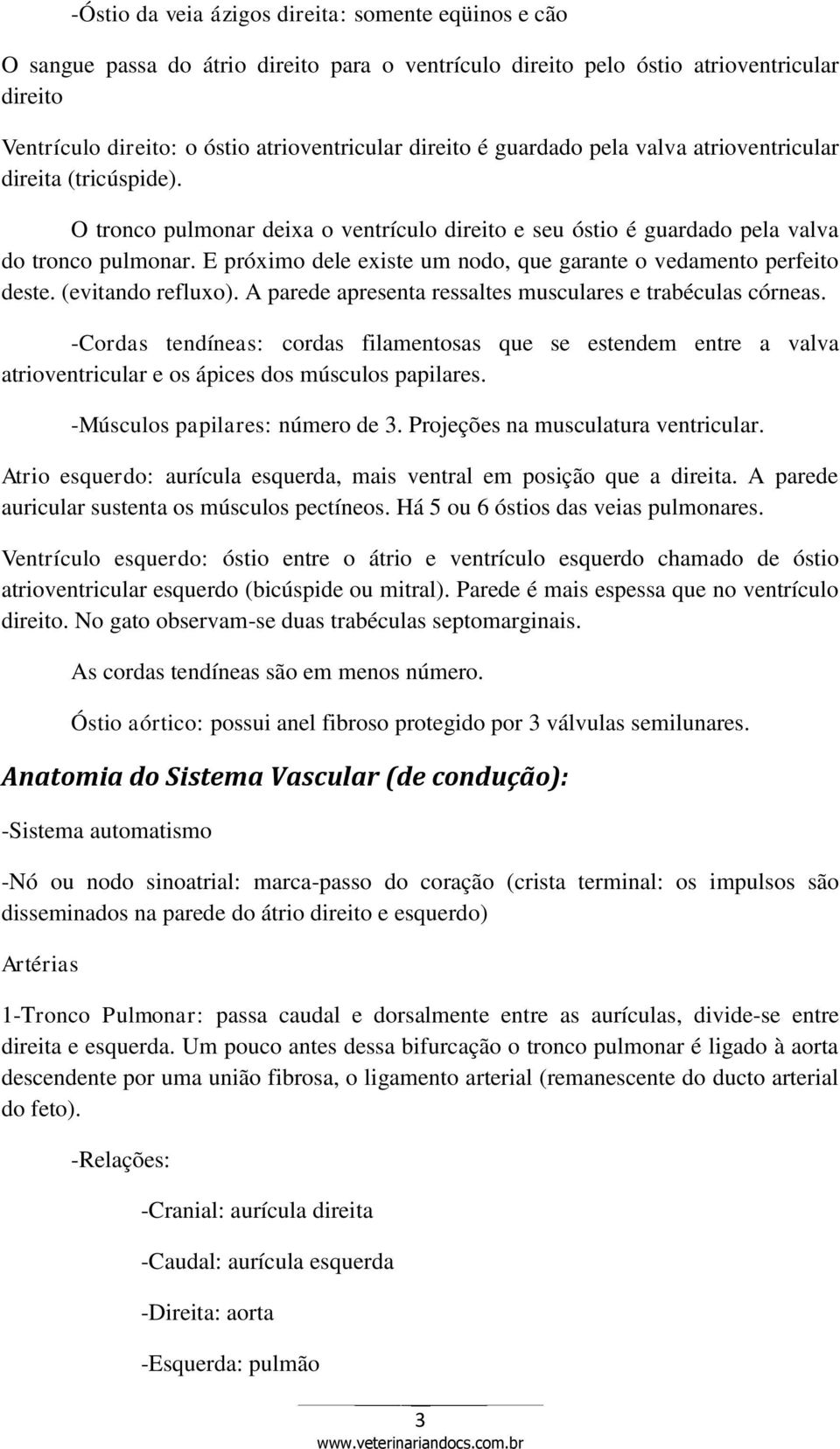 E próximo dele existe um nodo, que garante o vedamento perfeito deste. (evitando refluxo). A parede apresenta ressaltes musculares e trabéculas córneas.