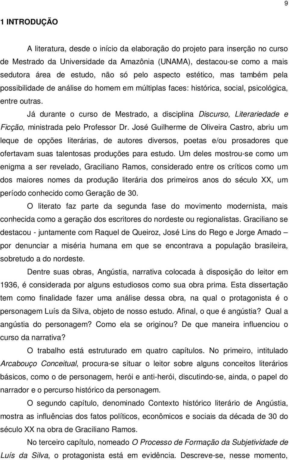 Já durante o curso de Mestrado, a disciplina Discurso, Literariedade e Ficção, ministrada pelo Professor Dr.