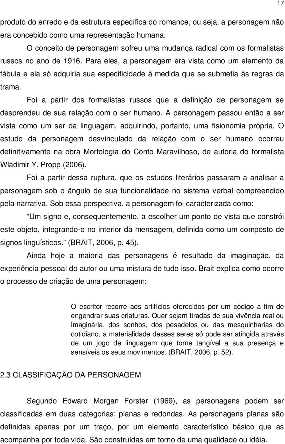 Para eles, a personagem era vista como um elemento da fábula e ela só adquiria sua especificidade à medida que se submetia às regras da trama.