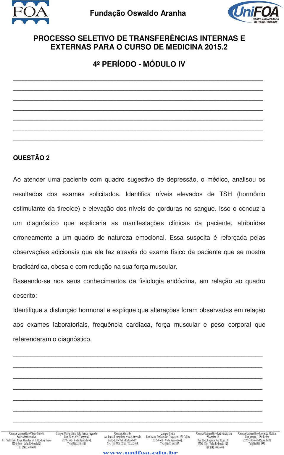 Isso o conduz a um diagnóstico que explicaria as manifestações clínicas da paciente, atribuídas erroneamente a um quadro de natureza emocional.