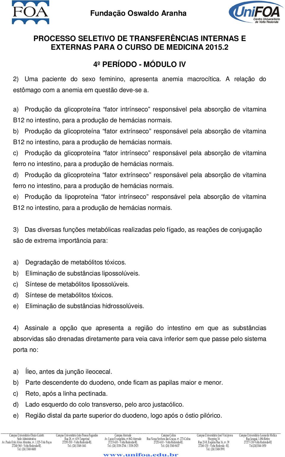 b) Produção da glicoproteína fator extrínseco responsável pela absorção de vitamina B12 no intestino, para a produção de hemácias normais.