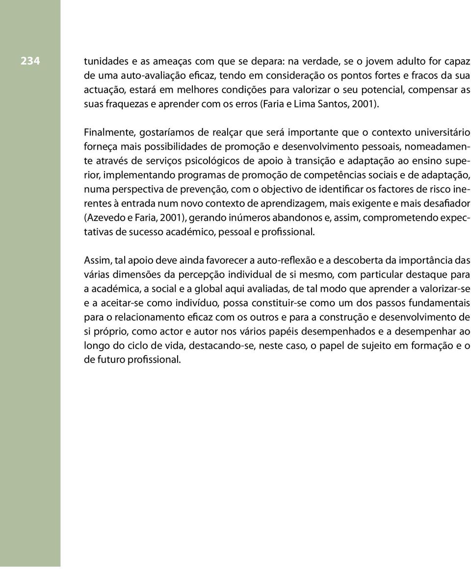 Finalmente, gostaríamos de realçar que será importante que o contexto universitário forneça mais possibilidades de promoção e desenvolvimento pessoais, nomeadamente através de serviços psicológicos