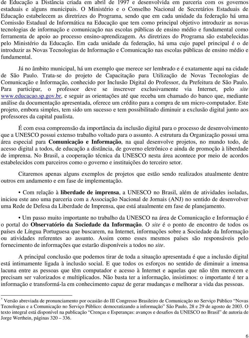 Educação que tem como principal objetivo introduzir as novas tecnologias de informação e comunicação nas escolas públicas de ensino médio e fundamental como ferramenta de apoio ao processo