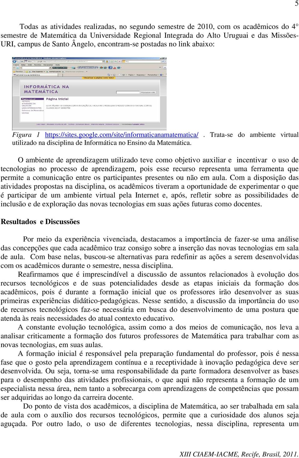 Trata-se do ambiente virtual utilizado na disciplina de Informática no Ensino da Matemática.