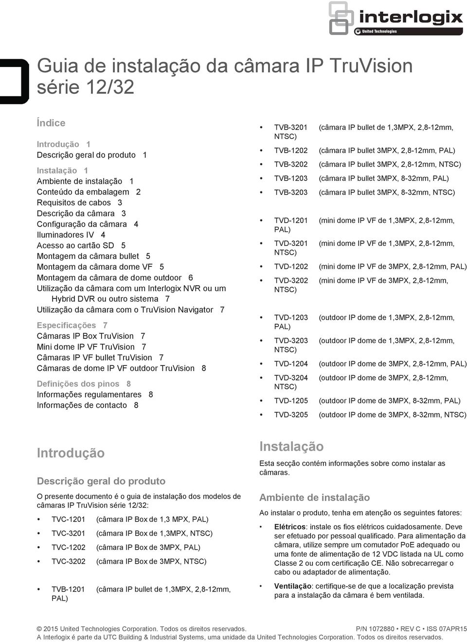 Interlogix NVR ou um Hybrid DVR ou outro sistema 7 Utilização da câmara com o TruVision Navigator 7 Especificações 7 Câmaras IP Box TruVision 7 Mini dome IP VF TruVision 7 Câmaras IP VF bullet