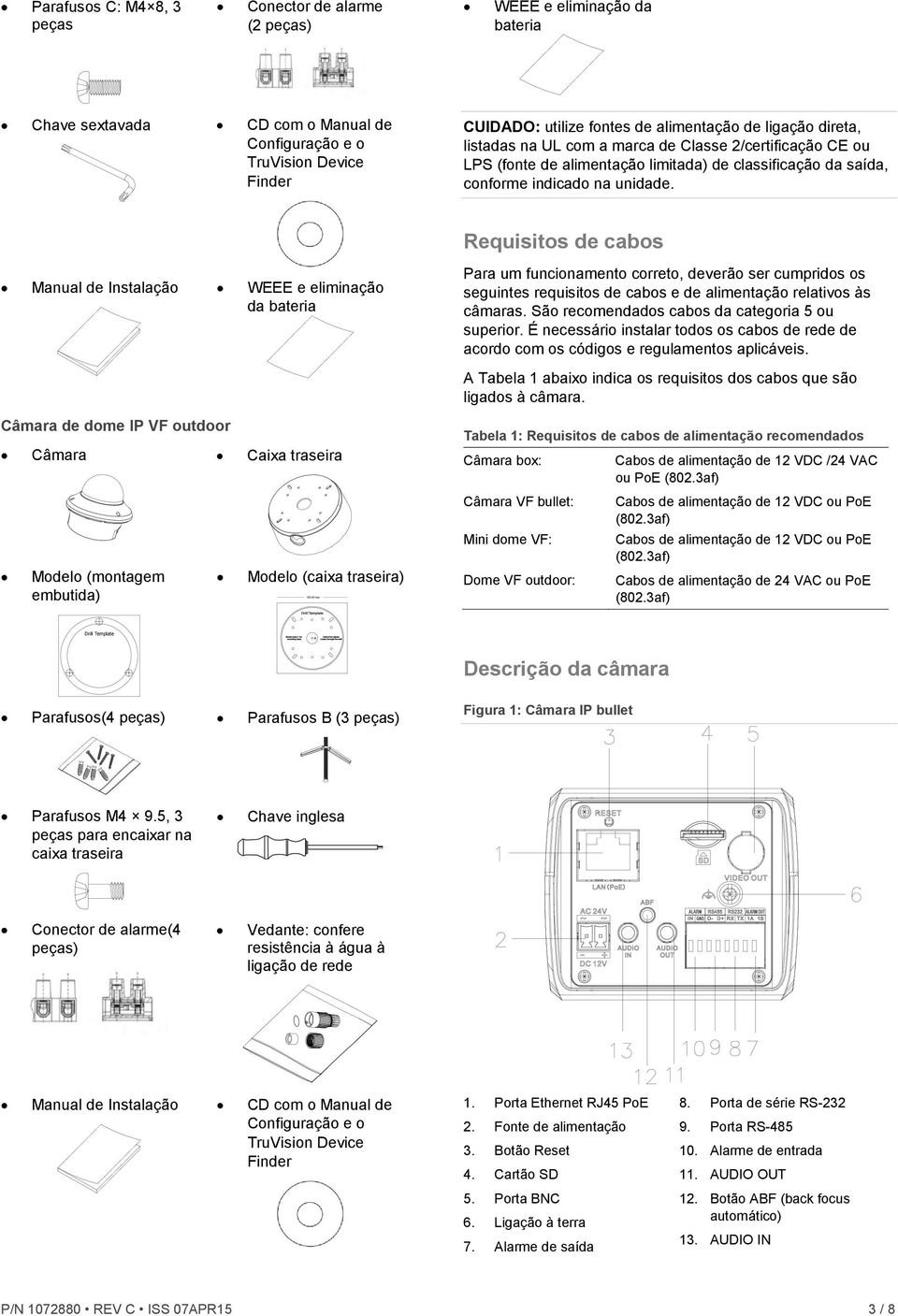 Requisitos de cabos Manual de Instalação WEEE e eliminação da bateria Para um funcionamento correto, deverão ser cumpridos os seguintes requisitos de cabos e de alimentação relativos às câmaras.