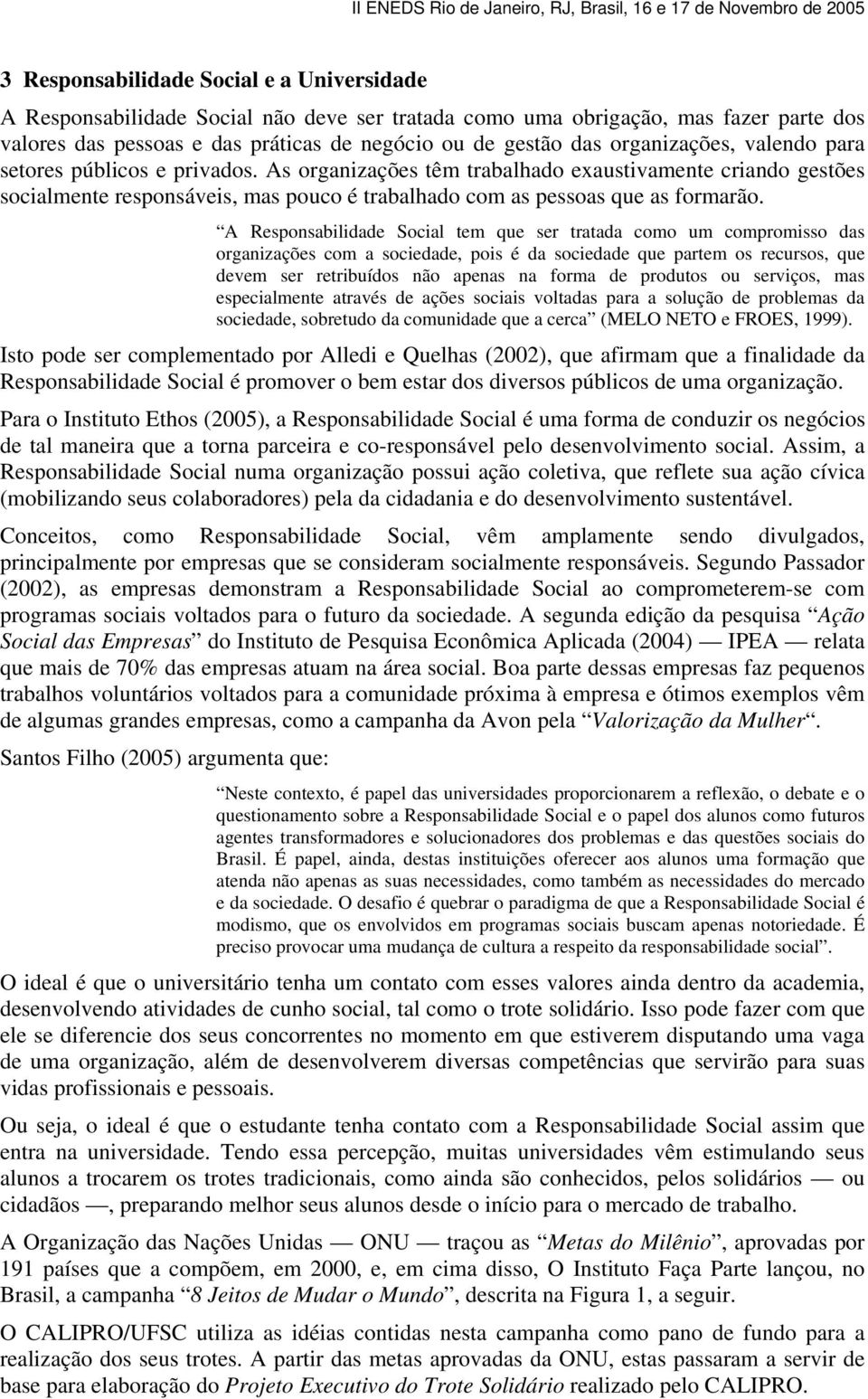 A Responsabilidade Social tem que ser tratada como um compromisso das organizações com a sociedade, pois é da sociedade que partem os recursos, que devem ser retribuídos não apenas na forma de